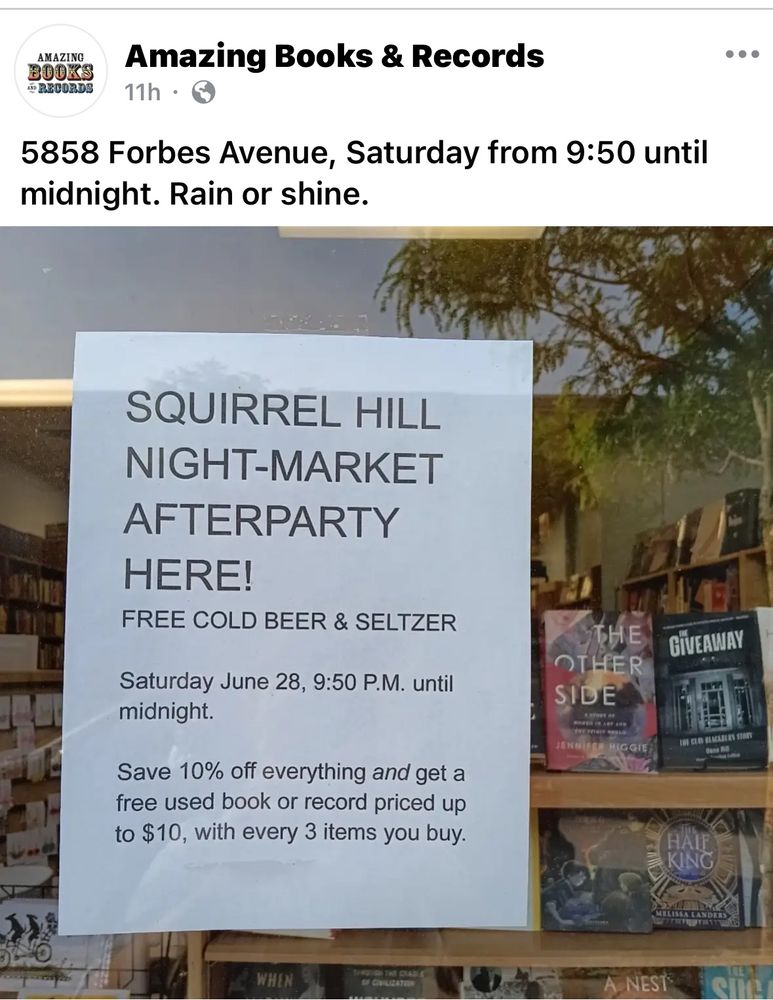 5858 Forbes Avenue, Saturday from 9:50 until midnight. Rain or shine. SQUIRREL HILL NIGHT-MARKET AFTERPARTY HERE! FREE COLD BEER & SELTZER Saturday June 28, 9:50 P.M. until midnight. Save 10% off everything and get a free used book or record priced up to $10, with every 3 items you buy.