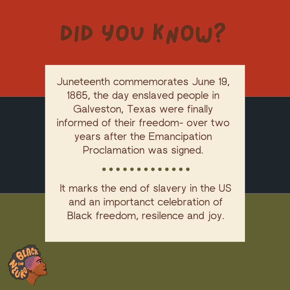A graphic with horizontal blocks of red, black, and green — colors of the Pan-African flag — features a cream-colored box in the center. At the top, bold red text reads “DID YOU KNOW.” Inside the box, brown text states: “Juneteenth commemorates June 19, 1865, the day enslaved people in Galveston, Texas were finally informed of their freedom—over two years after the Emancipation Proclamation was signed.” Below a row of green dots, it continues: “It marks the end of slavery in the US and an important celebration of Black freedom, resilience, and joy.” In the bottom left corner is the Black In Neuro logo.