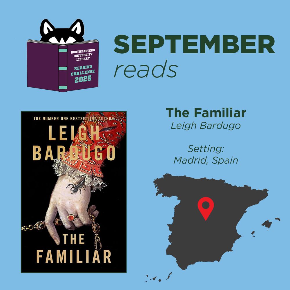 IMAGE:
Northeastern University Library Reading Challenge 2025 logo (a cartoon husky with its nose in a purple book)

TEXT:
September reads
The Familiar
Leigh Bardugo
Setting: Madrid, Spain

IMAGES:
Map of Spain with a location pin pointing to Madrid
Cover of The Familiar