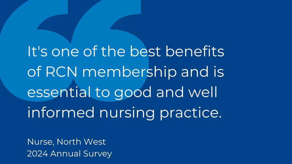 Quote reads "It's one of the best benefits of RCN membership and is essential to good and well informed nursing practice. Nurse, North West, 2024 Annual Survey"