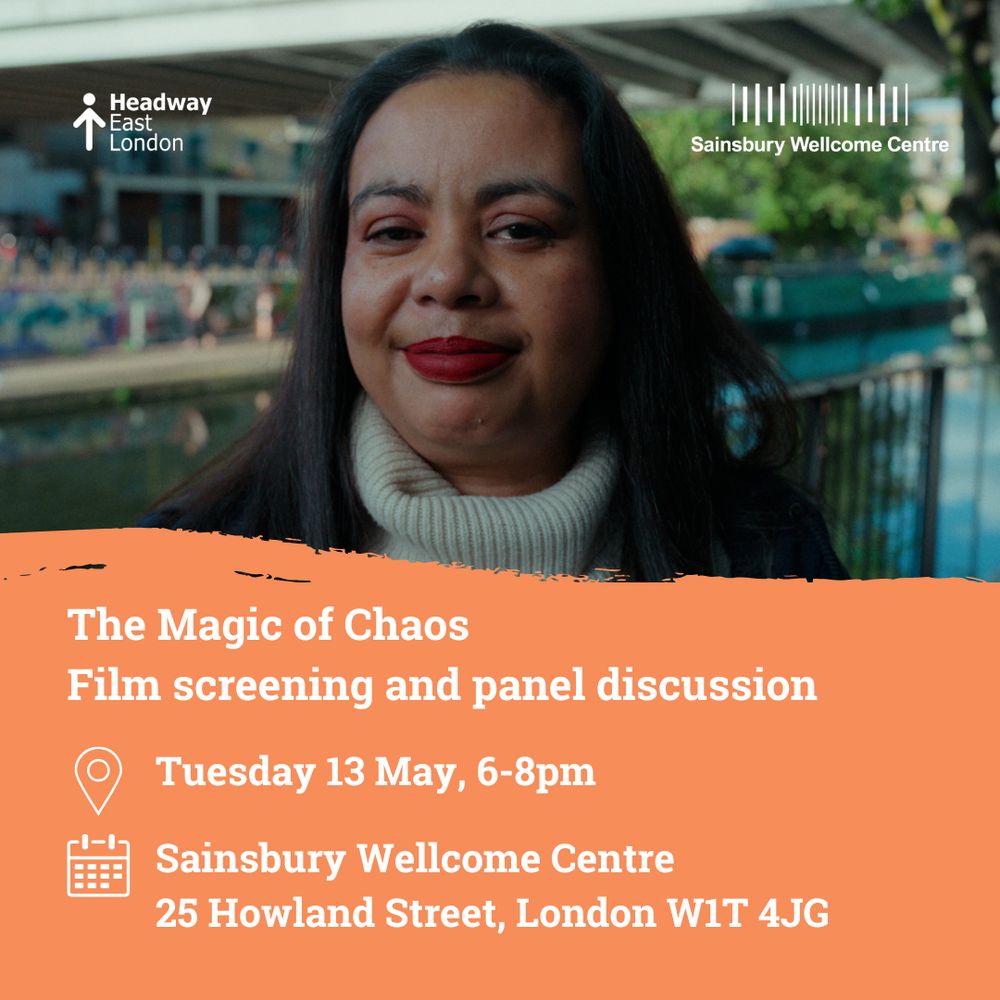 At the top, there is an image of Headway East London member Marie-Claire, the logo of Headway East London and the logo of the Sainsbury Wellcome Centre. Below, a white writing on orange background reads: "The Magic of Chaos Film screening and panel discussion. Tuesday 13 May, 6-8pm. Sainsbury Wellcome Centre 25 Howland Street, London W1T 4JG"