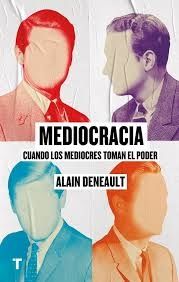 Portada del libro de Alain Deneault titulado Mediocracia. Cuando los mediocres toman el poder.