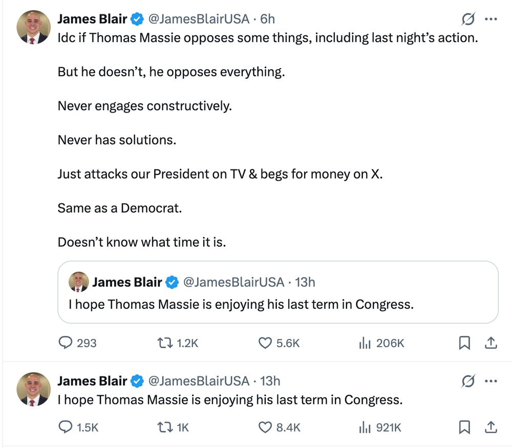 A screenshot of two tweets from James Blair (@JamesBlairUSA), a senior aide to Donald Trump.

The first tweet (posted 6 hours ago) is a threaded reply expanding on an earlier post:

"Idc if Thomas Massie opposes some things, including last night’s action.
But he doesn’t, he opposes everything.
Never engages constructively.
Never has solutions.
Just attacks our President on TV & begs for money on X.
Same as a Democrat.
Doesn’t know what time it is."
This tweet quotes a previous tweet (posted 13 hours ago) from Blair, which is also shown directly below:

"I hope Thomas Massie is enjoying his last term in Congress."