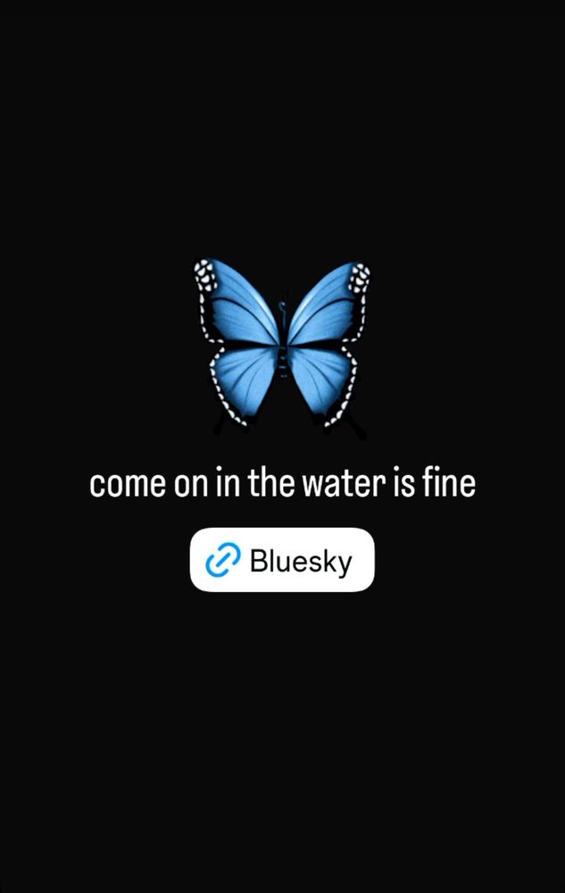 Screenshot of Instagram story post that’s a butterfly emoji on a black background with a link to Bluesky download and the words “come on in the water is fine”