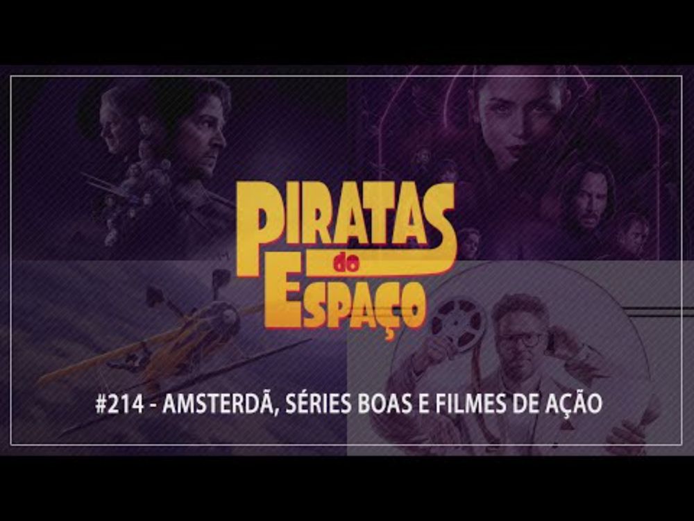 #214 - Amsterdã, Séries Boas e Filmes de Ação | Piratas do Espaço