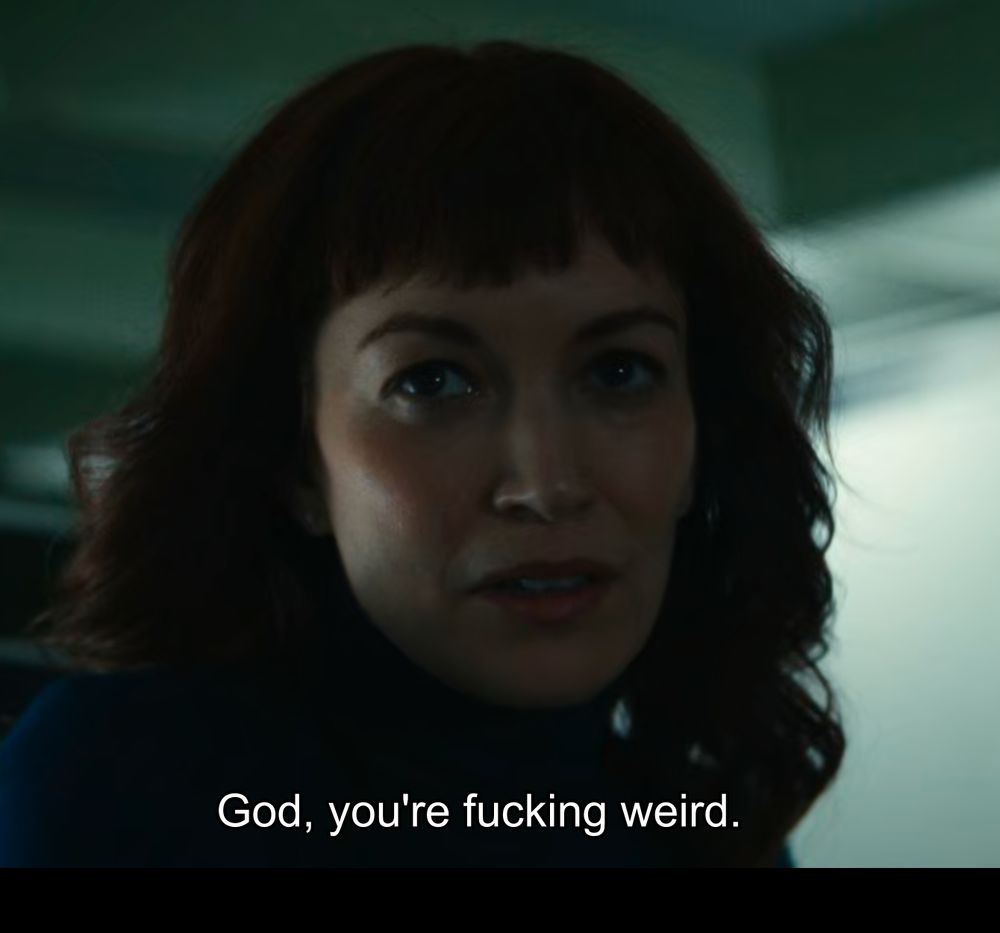 Innie Helly responding with, "God you're fucking weird."