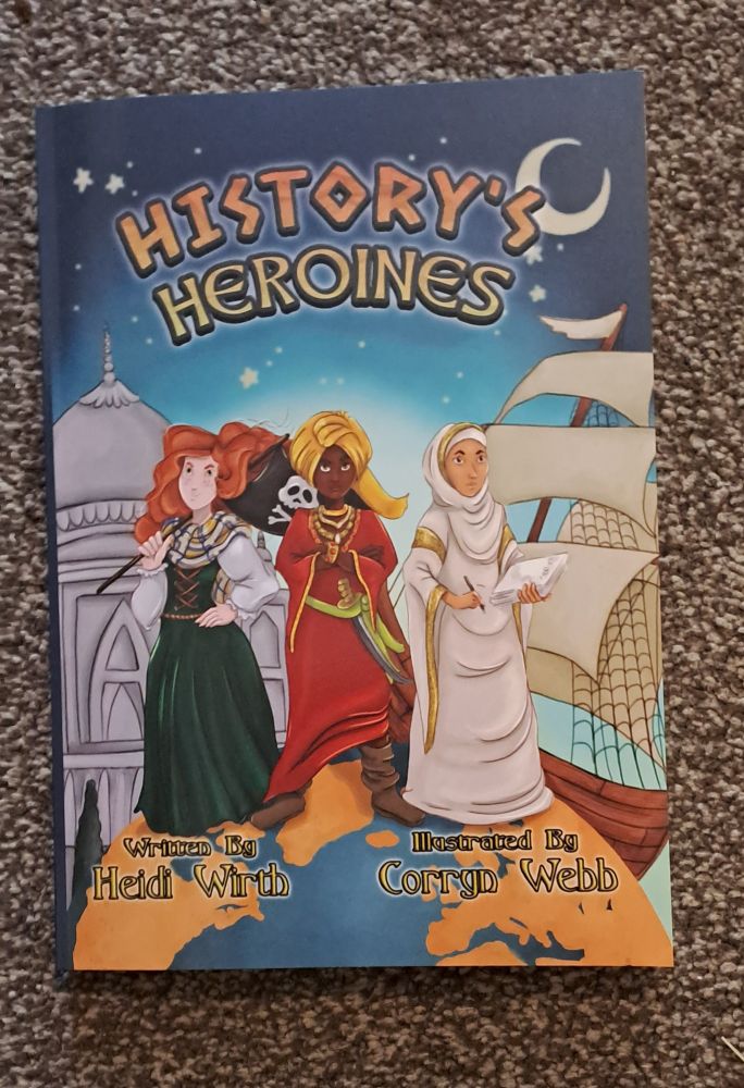 Image is a book cover with the title 'History's Heroines', and 3 women from different ethnicities stand on top of the world. In the background is a building on the left and a ship on the right. Underneath the women it says 'written by Heidi Wirth, illustrated by Corryn Webb'. 