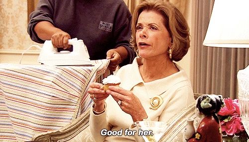 Lucille Bluth saying "Good for her."