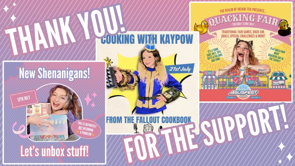 A picture including all the social posts I've made for my past special streams including: Kissed by Kay unboxing, Cooking with kayPOW and the Quacking Fair! It reads: THANK YOU FOR THE SUPPORT!