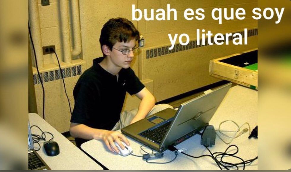 meme de "buah es que soy yo literal" en el que aparece un chaval mirando un ordenador