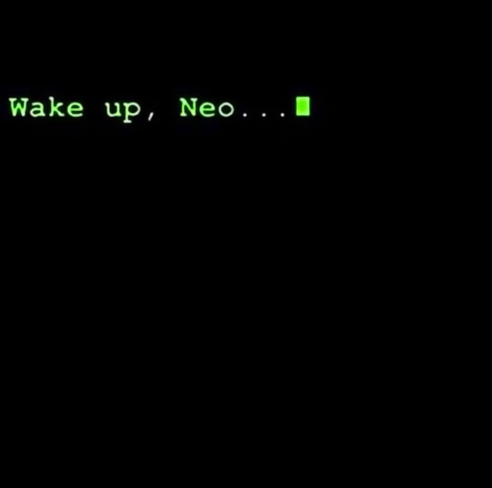 Wake up, Neo...