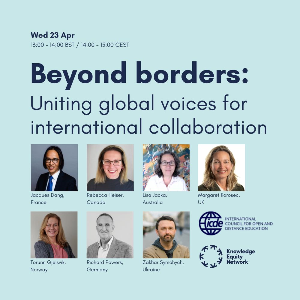 Banner image with headshot photos of each guest speaker taking part in this event. The event details are included in dark blue text on a light blue background.

Title: Beyond borders: Uniting global voices for international collaboration
Date: Wed 23 Apr
Time: 1pm - 2pm BST / 2pm - 3pm CEST

Speakers include:
Jacques Dang, France
Rebecca Heiser, Canada
Lisa Jacka, Australia
Margaret Korosec, UK
Torunn Gjelsvik, Norway (Chair)
Richard Powers, Germany
Zakhar Symchych, Ukraine

The logos of the International Council for Distance Education and Knowledge Equity Network appear in dark blue in the bottom right hand corner.