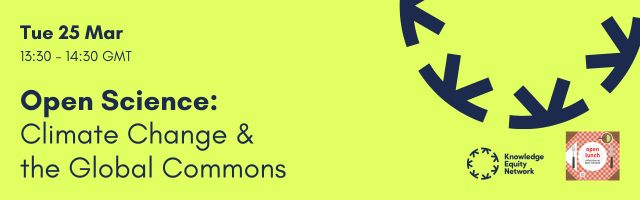 Bright lime green event banner. Text on the left reads: 'Tue 25 Mar, 13:30 - 14:30 GMT. Open Science: Climate Change & the Global Commons.' On the right side, there is a circular arrow graphic, the Knowledge Equity Network logo, and an icon labeled 'Open Lunch Series' featuring a red and white checkered background.