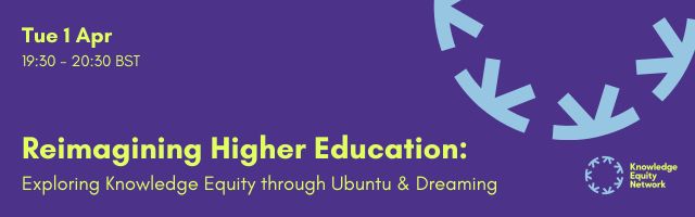 A promotional banner for the event "Reimagining Higher Education: Exploring Knowledge Equity through Ubuntu & Dreaming." The event is scheduled for Tuesday, April 1, from 19:30 to 20:30 BST. The design features a purple background with yellow and light blue text, along with the Knowledge Equity Network logo and a circular pattern on the right side.