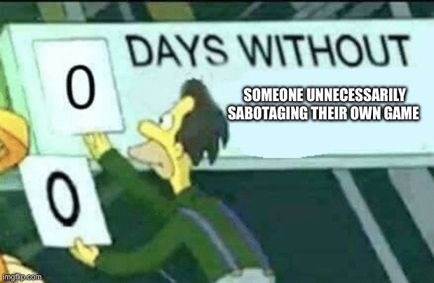 Lenny from The Simpsons holding up a 0 next to a sign that reads “Days Without Someone Unnecessarily Sabotaging Their Own Game”
