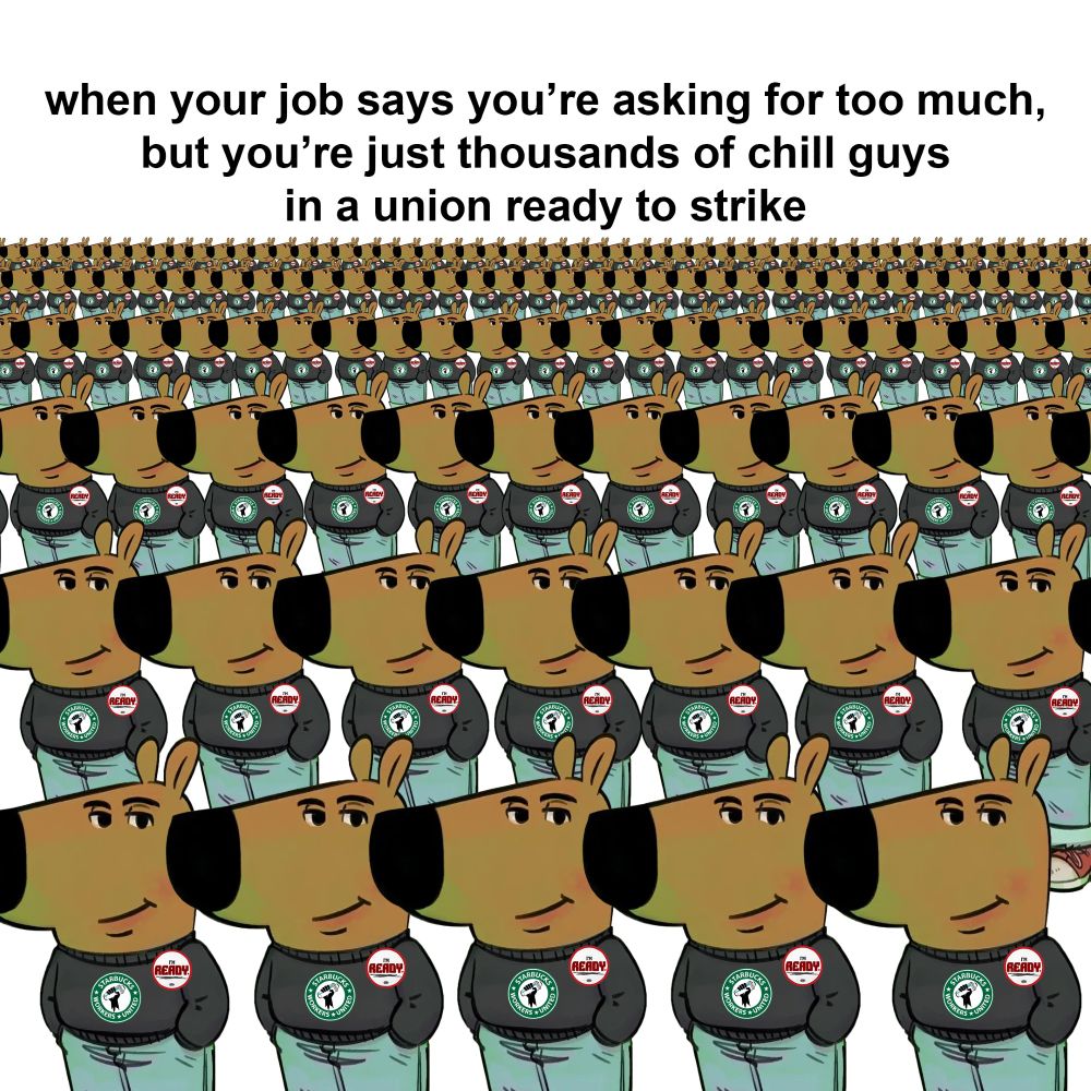 "when your job says you're asking for too much, but you're just thousands of chill guys in a union ready to strike" next to the chill guy meme wearing SBWU shirts and I'm Ready buttons