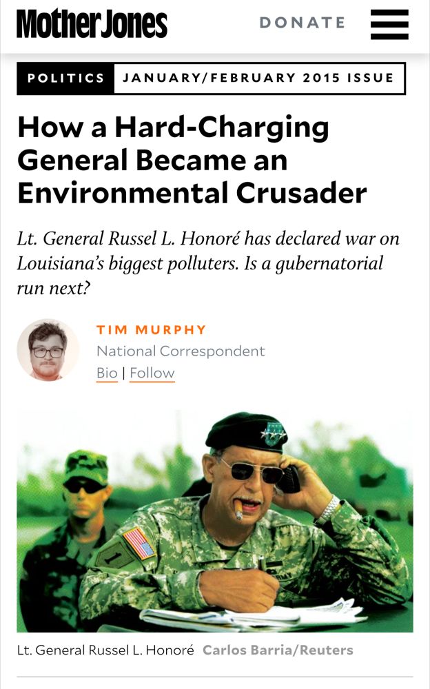 Mother Jones 2015:
How a Hard-Charging General Became an Environmental Crusader
Lt. General Russel L. Honoré has declared war on Louisiana’s biggest polluters. Is a gubernatorial run next?
photo of gen honore in a beret and sunglasses smoking a cigar and writing in a notebook. he looks cool as shit. 