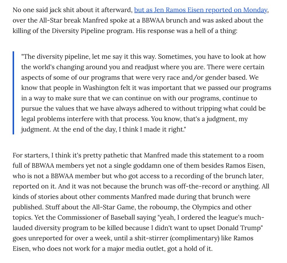 No one said jack shit about it afterward, but as Jen Ramos Eisen reported on Monday, over the All-Star break Manfred spoke at a BBWAA brunch and was asked about the killing of the Diversity Pipeline program. His response was a hell of a thing: 