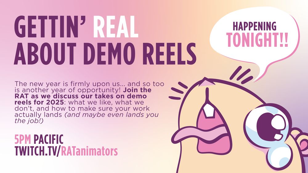 A pastel pink and purple image with a big picture of a crying and screaming illustration of a cute rat (in a good way!). It reads:

GETTIN' REAL ABOUT DEMO REELS (happening tonight!!!)A
The new year is firmly upon us... and so too is another year of opportunity! Join the RAT as we discuss our takes on demo reels for 2025: what we like, what we don’t, and how to make sure your work actually lands (and maybe even lands you the job!) 5pm Pacific. Twitch.tv/RATanimators 