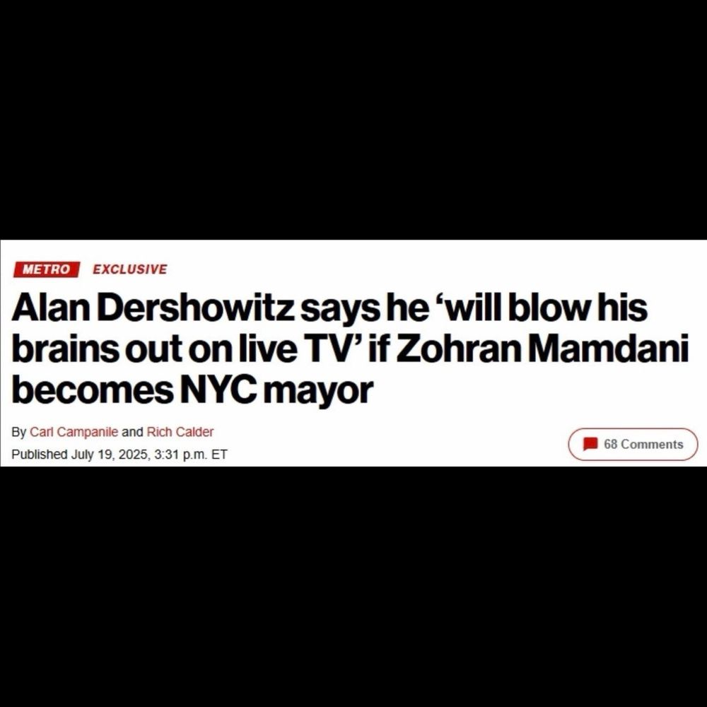 METRO EXCLUSIVE
Alan Dershowitz says he 'will blow his brains out on live TV' if Zohran Mamdani becomes NYC mayor

By Carl Campanile and Rich Calder

Published July 19, 2025, 3:31 p.m. ET
