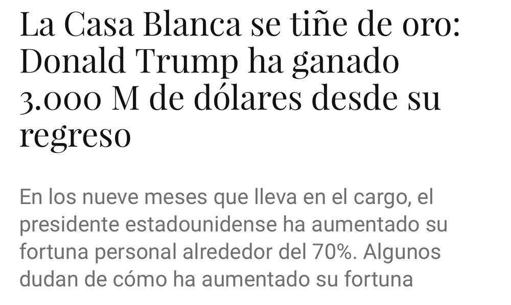 La Casa Blanca se tiñe de oro:
Donald Trump ha ganado 3.000 M de dólares desde su regreso
En los nueve meses que lleva en el cargo, el presidente estadounidense ha aumentado su fortuna personal alrededor del 70%. Algunos dudan de cómo ha aumentado su fortuna