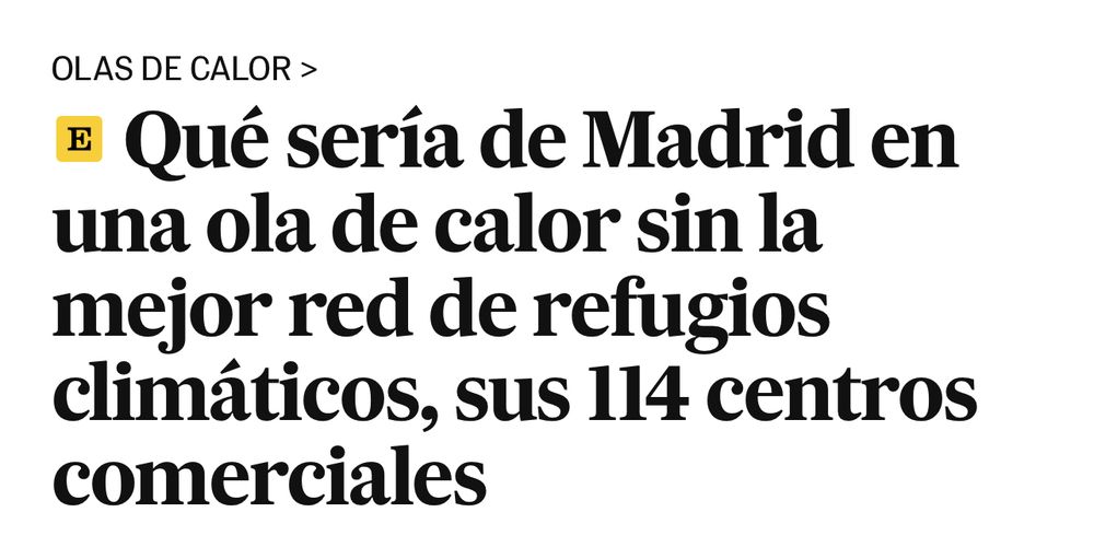 OLAS DE CALOR 
Qué sería de Madrid en una ola de calor sin la mejor red de refugios climáticos, sus 114 centros
comerciales