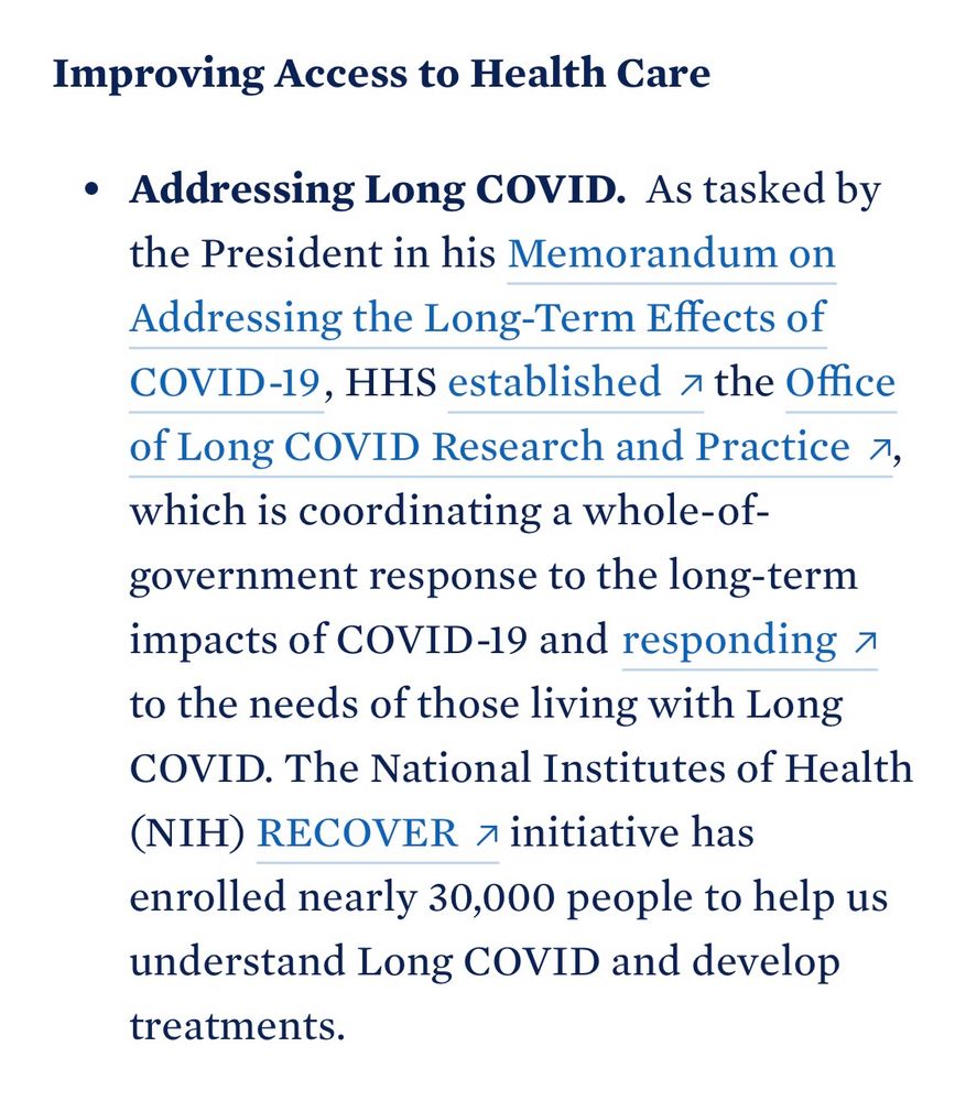 Text reading:
Improving Access to Health Care: 
Addressing Long COVID.  As tasked by the President in his Memorandum on Addressing the Long-Term Effects of COVID-19, HHS established the Office of Long COVID Research and Practice, which is coordinating a whole-of-government response to the long-term impacts of COVID-19 and responding to the needs of those living with Long COVID. The National Institutes of Health (NIH) RECOVER initiative has enrolled nearly 30,000 people to help us understand Long COVID and develop treatments.