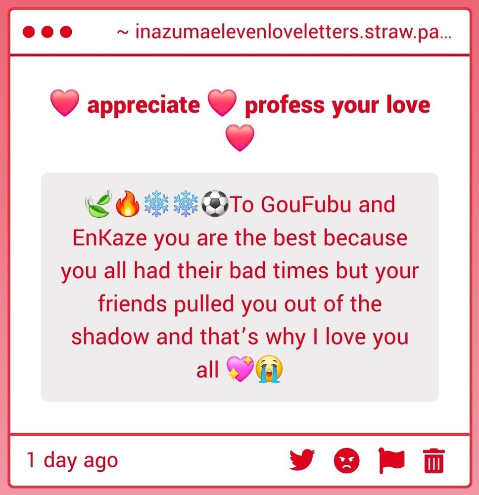 Screenshot of a strawpage message gimmick that is titled "❤️ appreciate ❤️ profess your love ❤️". Text:

🍃🔥❄️❄️⚽️To GouFubu and EnKaze you are the best because you all had their bad times but your friends pulled you out of the shadow and that's why I love you all 💖😭

Tags:
#InazumaEleven #イナズマイレブン #イナイレ #ieSubmittedLetter