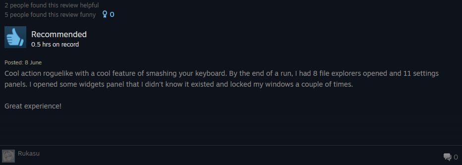 A screenshot of a stream review for Berserk or Die which reads: "Cool action rougelike with a cool feature of smashing your keyboard. By the end of a run, I had 8 file explorers opened and 11 settings panels. I opened some widgets panel that I didn't know it existed and locked my windows a couple of times."