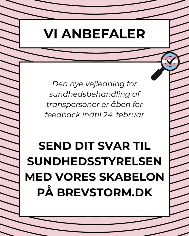 VI ANBEFALER

Den nye vejledning for sundhedsbehandling af transpersoner er åben for feedback indtil 24. februar.

Send dit svar til sundhedsstyrelsen med vores skabelon på brevstorm.dk