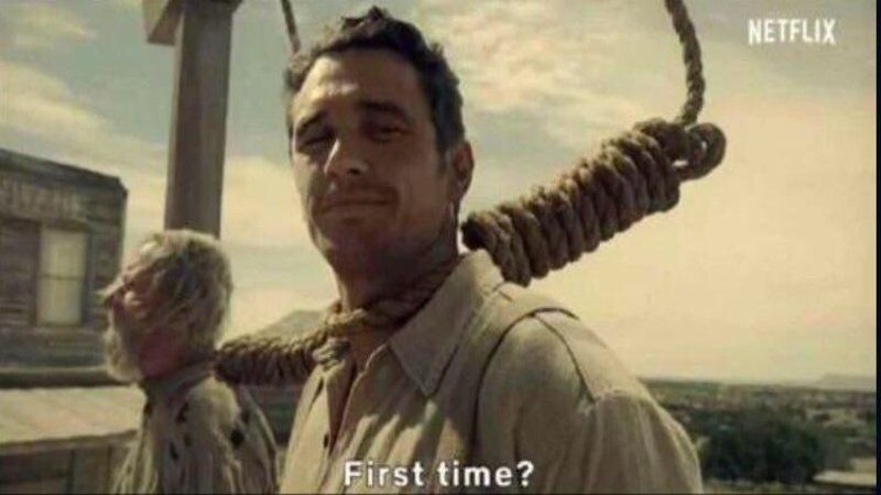 The meme of James Franco with a noose around his neck, asking someone off-camera "first time?" It's from the film 'The Ballad of Buster Scruggs.'