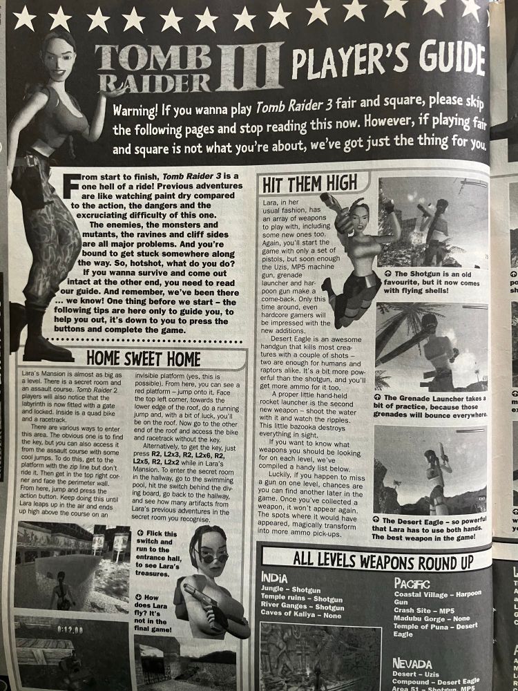 A full black&white page titled Tomb Raider III player’s guide. “Warning! If you wanna play Tomb Raider 3 fair and square, please skip the following pages and stop reading this now. However if playing fair and square is not what you’re about, we’ve got just the thing for you.” Page then lists various tips and cheat codes.