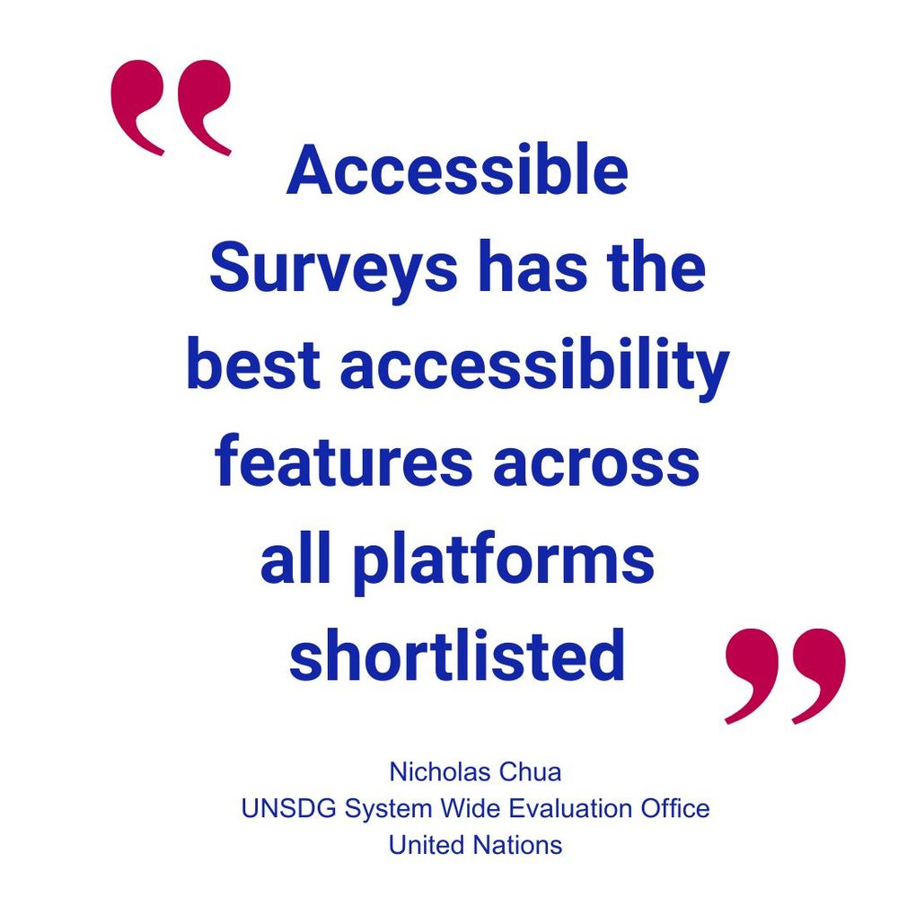 Image showing a quote from a client.  "Accessible Surveys has the best accessibility features across all platforms shortlisted".  Nicholas Chua, UNSDG System Wide Evaluation Office.  United Nations.