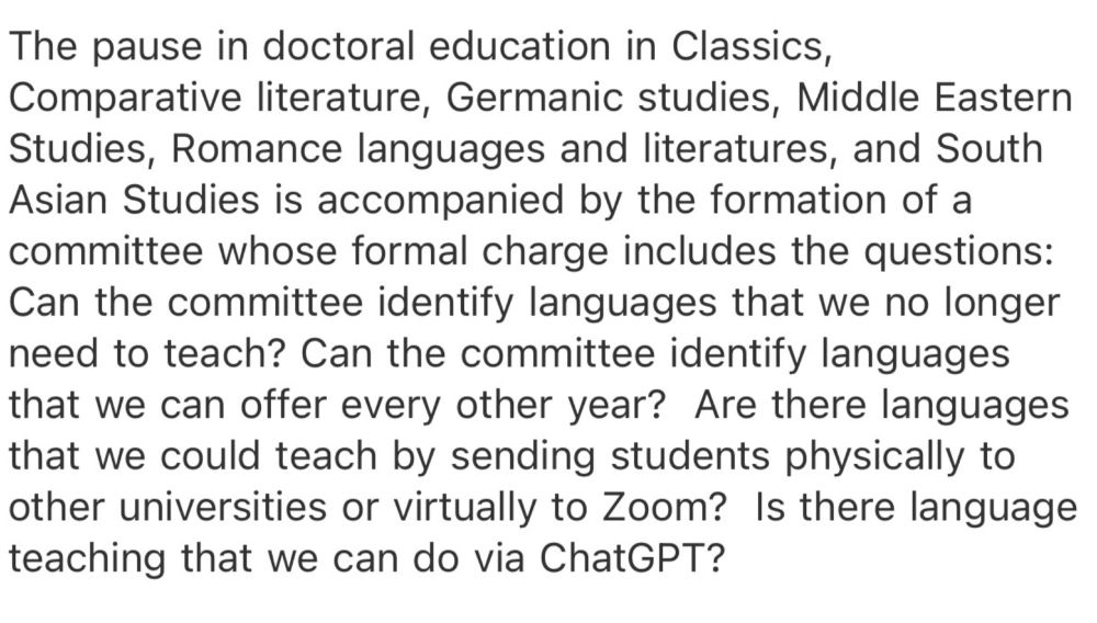 Quote from a story on changes at the U of Chicago that notes they are "pausing" doctoral eduction in Classics, Comp Lit, Germanic studies, Middle Eastern Studies, Romance languages and literatures, and South Asian Studies.