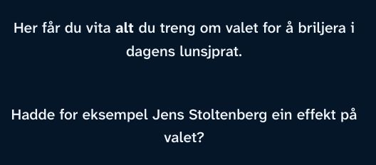 Her får du vita alt du treng om valet for å briljera i dagens lunsj­prat.

Hadde for eksempel Jens Stoltenberg ein effekt på valet? 