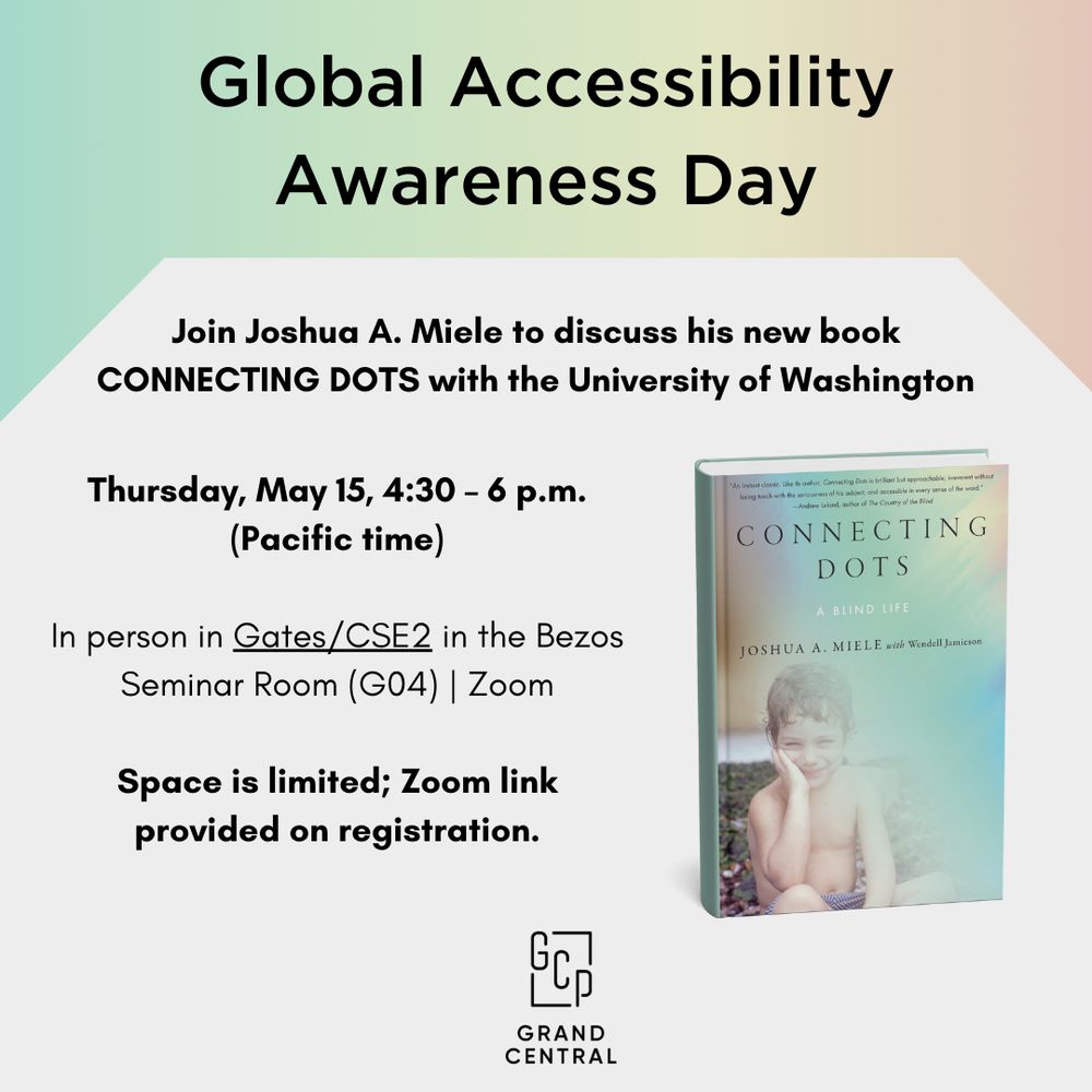 Graphic invites you to join Joshua A Miele at the University of Washington or via Zoom on Thursday, May 15 from 430-6 pacific time for Global Accessibility Awareness Day to discuss his new book Connecting Dots. Space is limited, Zoom link will be provided on registration.