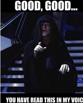 Darth Sidious: “Good, good…you have read this in my voice”. 

Darth Sidious: “Bon, bon…vous avez lu ceci dans ma voix.”