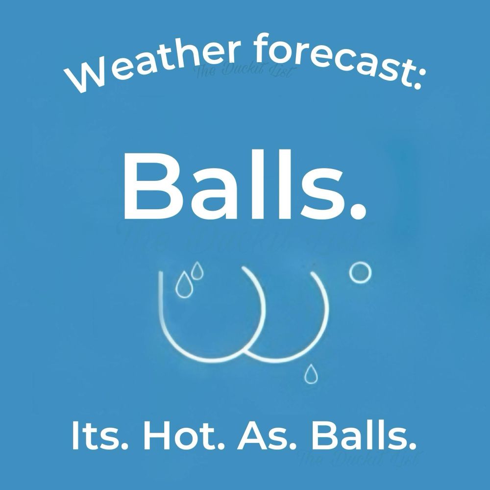 Weather forecast: Balls. Its. Hot. As. Balls.