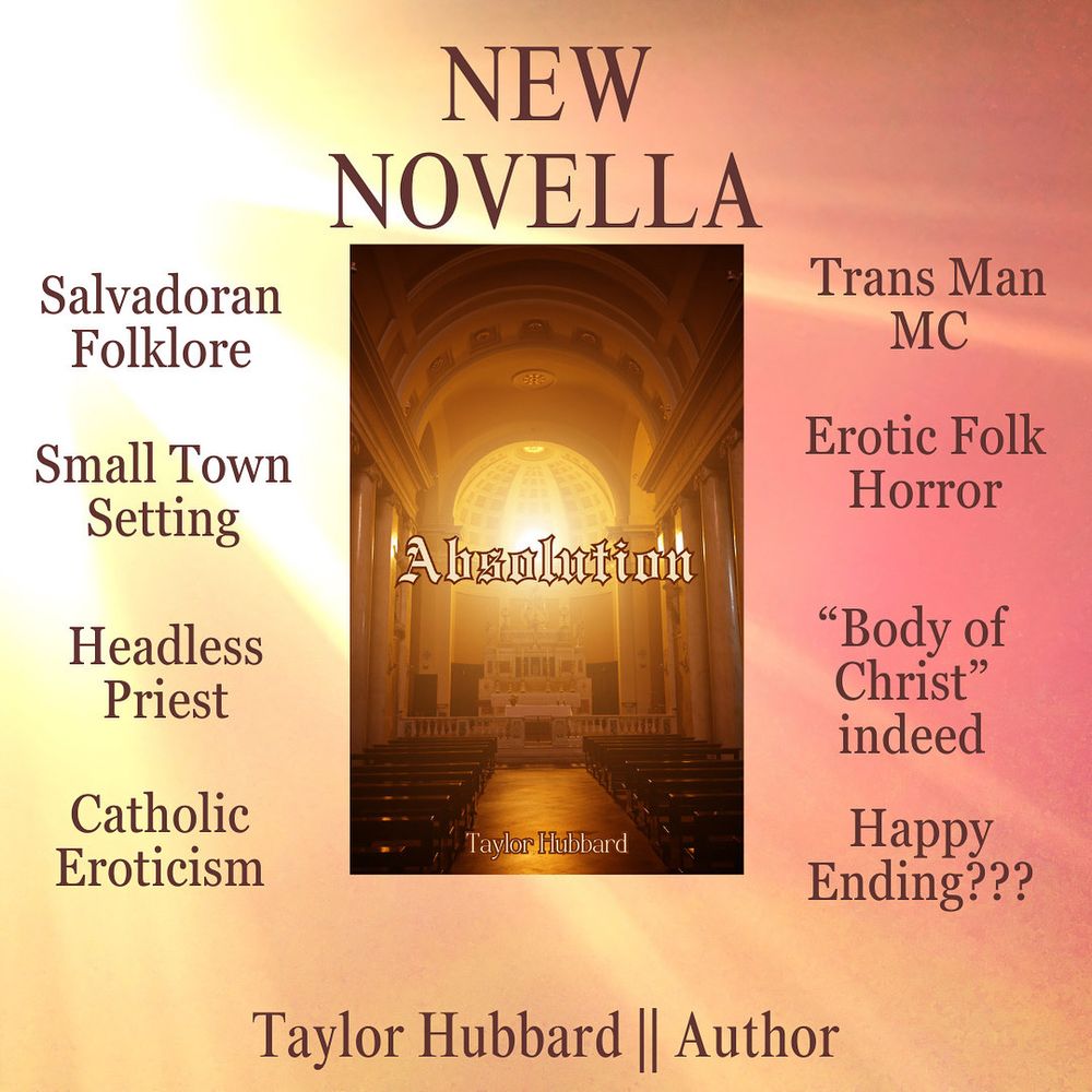 Text reads:
New Novella
Salvadoran Folklore
Small Town Setting
Headless Priest
Catholic Eroticism
Trans Man MC
Erotic Folk Horror
"Body of Christ" indeed
Happy Ending???

Cover in the middle shows a church sanctuary bathed in yellow light. Title reads: Absolution
