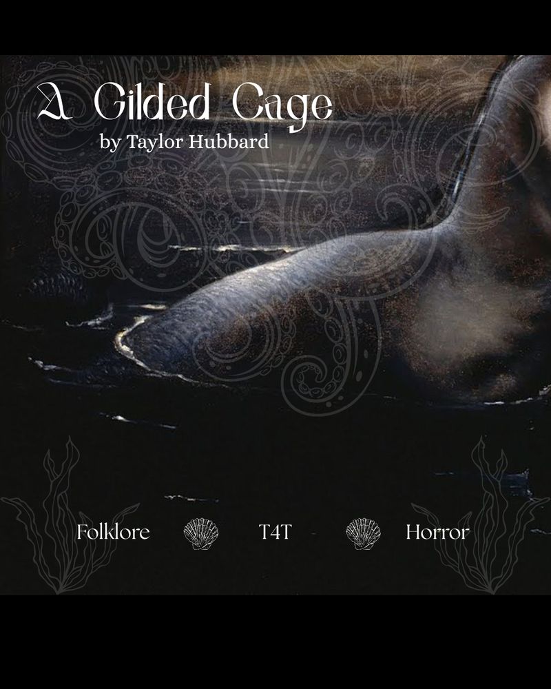 Background is a cutout of a merrow in the water, showing only a portion of the torso and fin

Text reads

A Gilded Cage
by Taylor Hubbard

Folklore
T4T
Horror