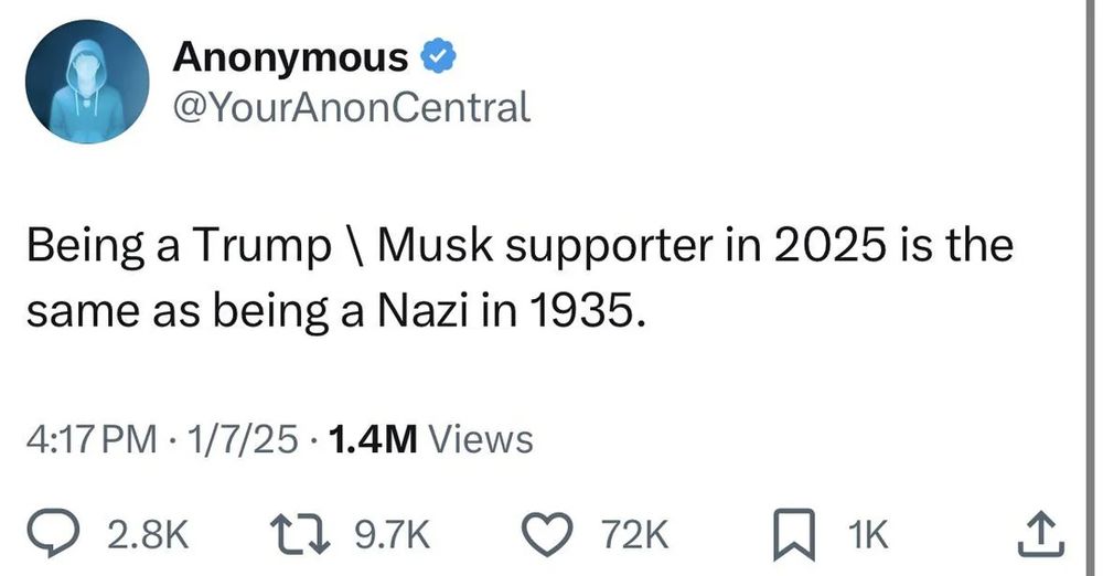 Screenshot of a tweet by @YourAnonCentral that reads: 

"Being a Trump \ Musk supporter in 2025 is the same as being a Nazi in 1935."