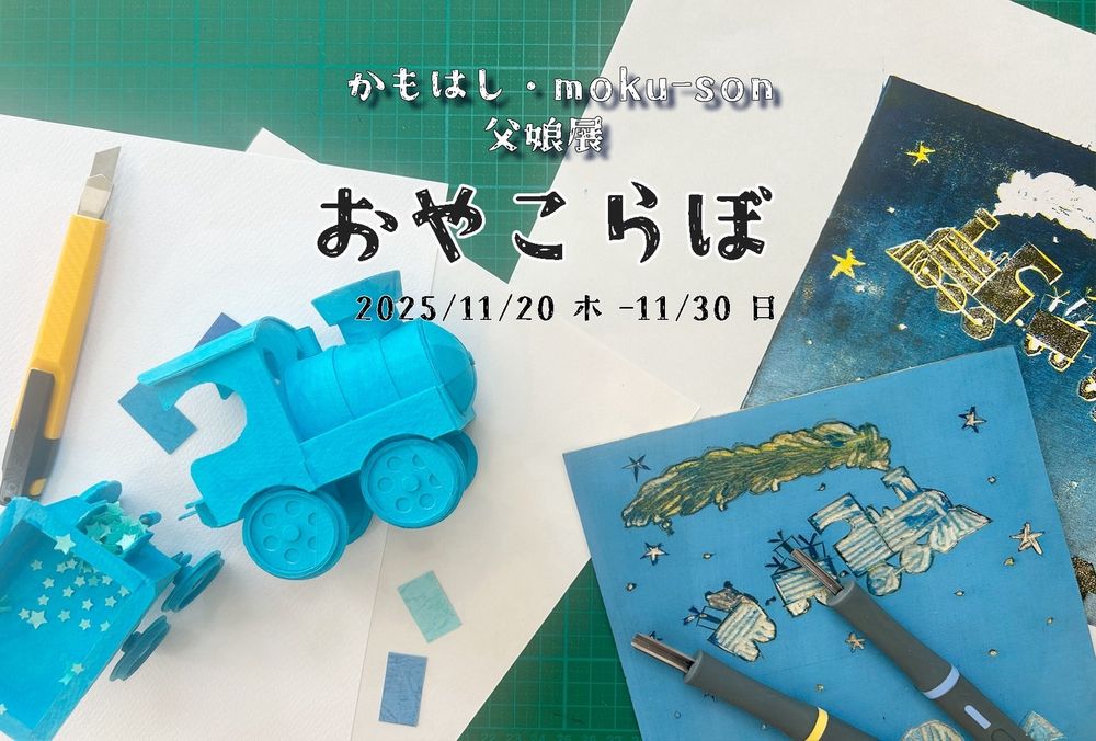 かもはし・moku-son父娘展
『おやこらぼ』
11/20（水）〜11/30（日）※火水休廊
13:00-19:00
（最終日のみ17:00まで）

会場:galleryそら