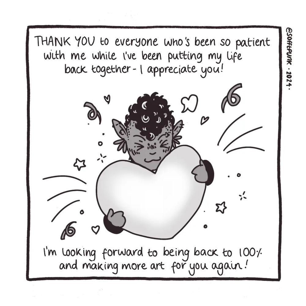 a doodle of hash hugging a heart very tightly. text reads "thank you to everyone who's been so patient with me while I've been putting my life back together! I appreciate you! I'm looking forward to being back to 100% and making more art for you again!" 