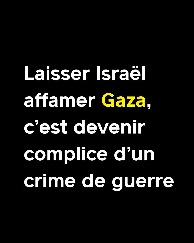 Texte blanc et jaune sur fond noir : "Laisser Israël affamer Gaza, c’est devenir complice d’un crime de guerre"