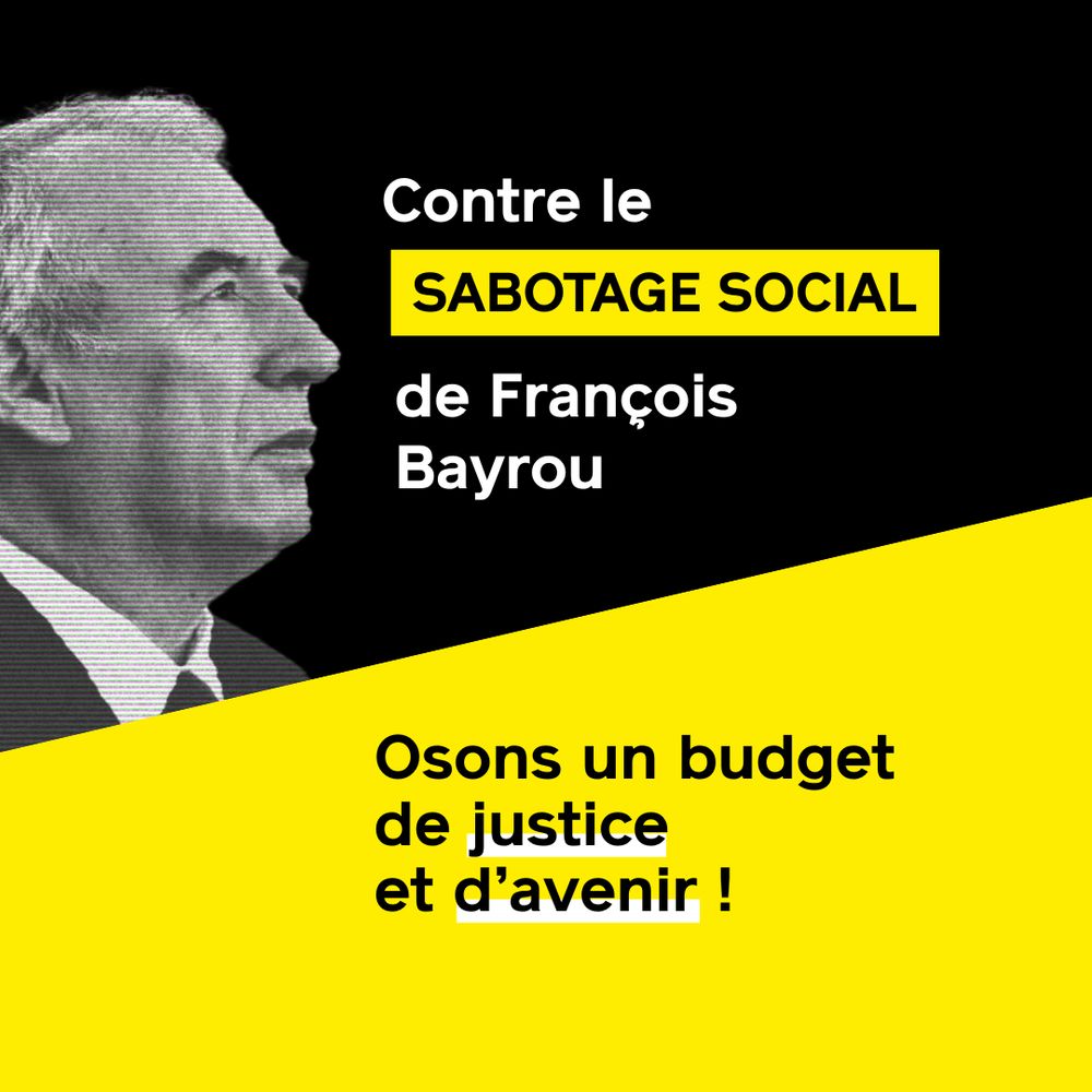 Visuel avec une photo de François Bayrou et ce texte : "Contre le sabotage social de François Bayrou, osons un budget de justice et d'avenir ! »

