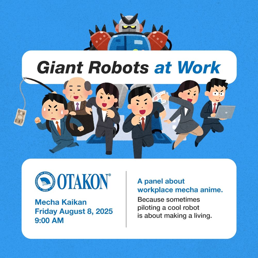 Giant Robots at Work
A panel about workplace mecha anime. Because sometimes piloting a cool robot is about making a living.

Otakon 2025
Mecha Kaikan
Friday August 8, 2025
9:00 AM