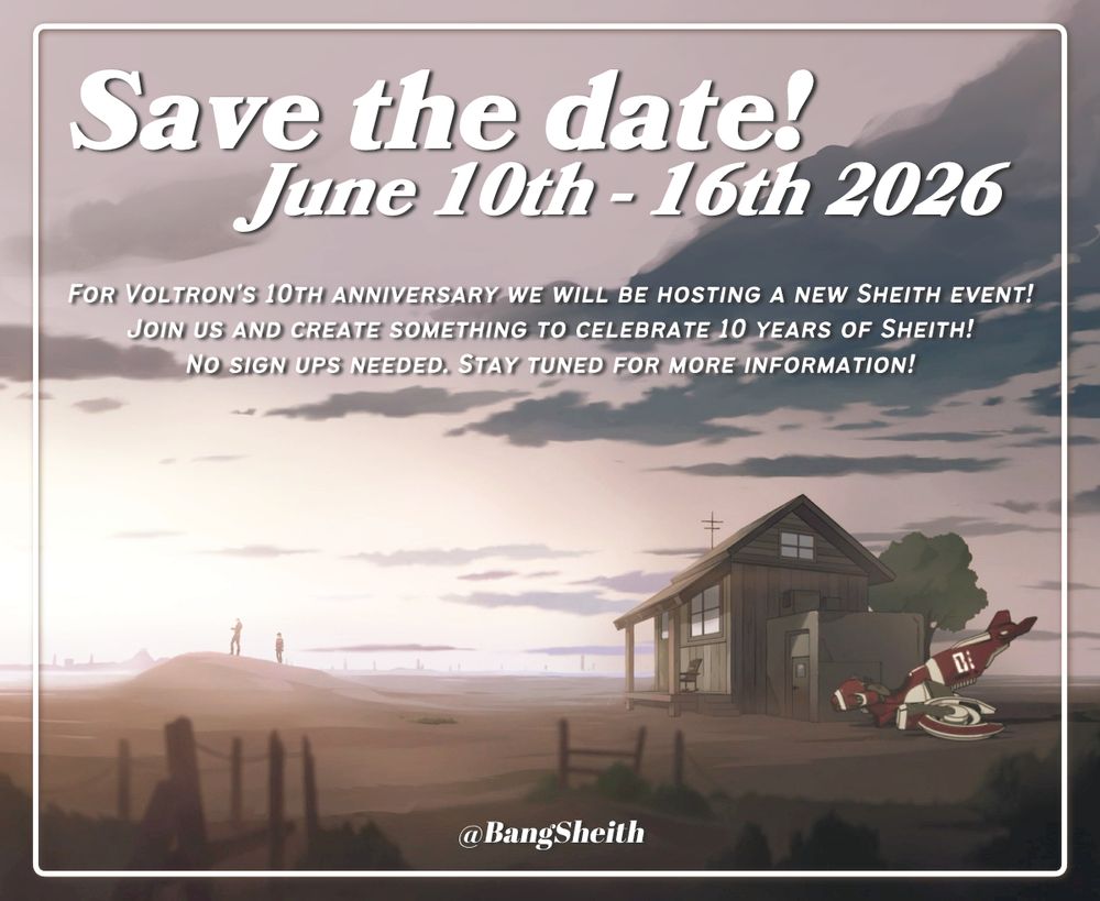 Save the date! June 10th - 16th 2026. For Voltron: Legendary Defender’s 10th anniversary, we will be hosting a new Sheith event! Join us and create something to celebrate 10 years of Sheith! No sign ups needed. Stay tuned for more information! @BangSheith