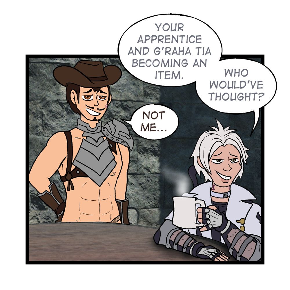Panel 2:
Anthe (My former WoL) and Thancred are hanging out at a nearby table, watching the two from afar, smiling. Thancred has a mug of hot coffee. He says "Your Apprentice and G'raha Tia becoming an item, who would've thought?"

Anthe replies: "Not me"

[Anthe Description]: Anthe is a male Hyur with short brown hair. He has a parted pencil mustache and a goatee. Anthe is mostly shirtless, with just an armor tunic that covers his upper chest. His stomach and abs are exposed, and the only clothing he's visibly wearing above the table are a pair of brown gloves and a cowboy hat.