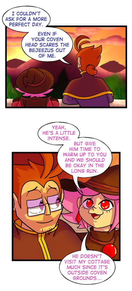 Panel 5: Galem and Vivian turn their backs to the crowd and the camera to lean on the stone guardrail along the viewing platform and look at the sunset passing below the mountains in the distance.

Galem continues: "I couldn't ask for a more perfect day. Even if your coven head scares the bejeezus out of me."

Panel 6: A closeup shot of Galem and Vivian as they continue talking. They are both shaded and bathed in sunset lighing. Galem looks lovingly down towards Vivian as she looks up towards him and replies: "Yeah, he's a little intense, but give him time to warm up to you and we should be okay in the long run." She continues "He doesn't visit my cottage much since it's outside coven grounds..."

