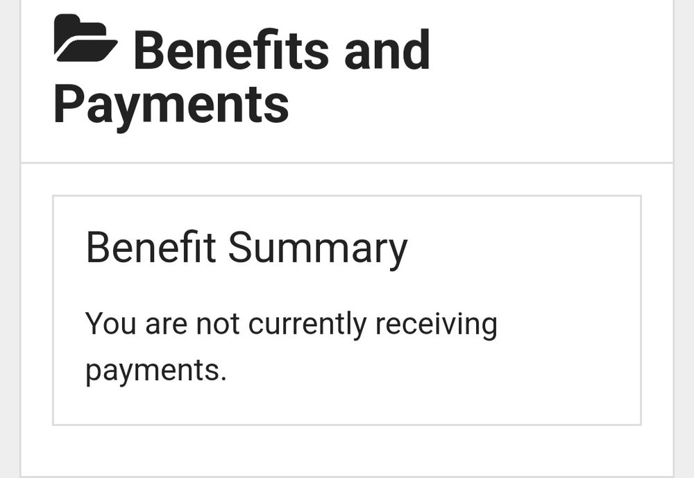 SSA Benefits and Payments
Benefit Summary "You are not currently receiving payments"